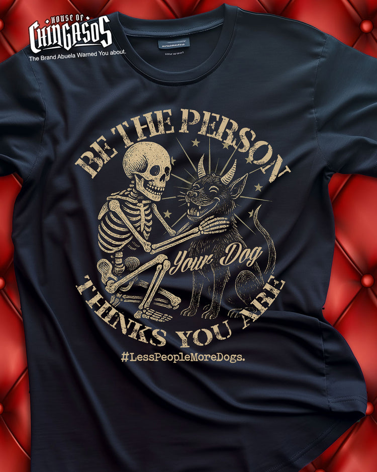 Be The Person Your Dog thinks You Are T-Shirt