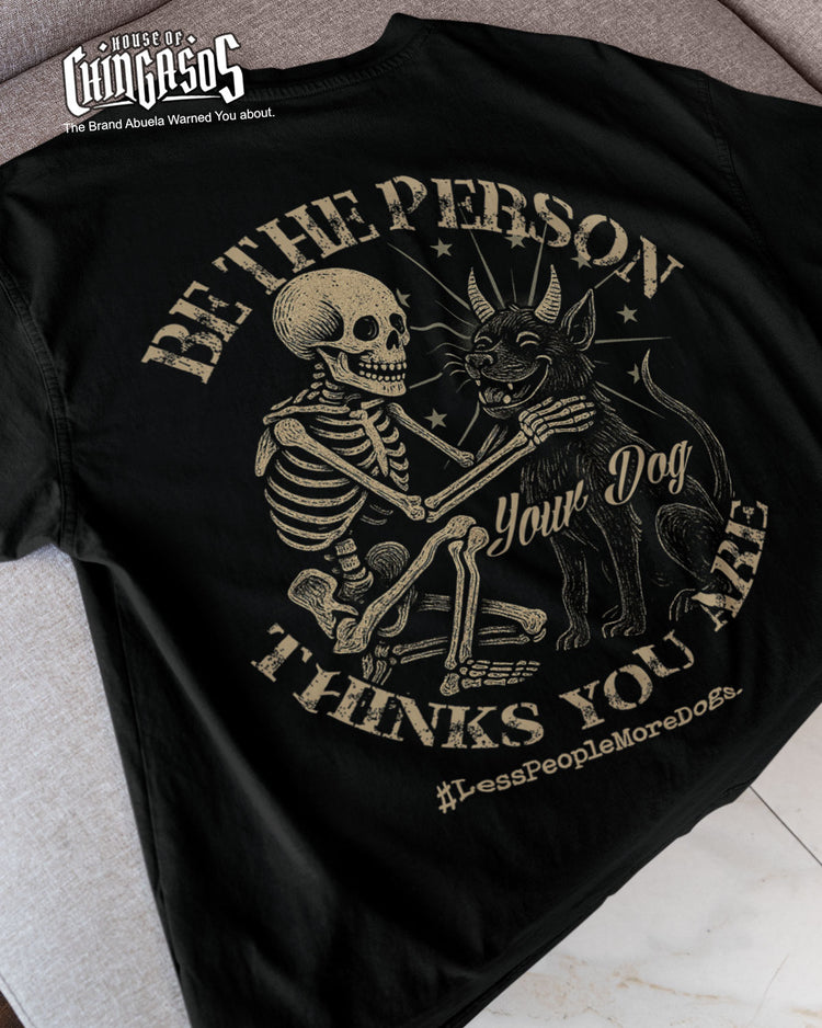 Be The Person Your Dog thinks You Are T-Shirt