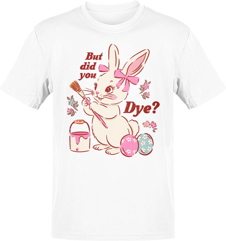 But Did You Dye? Bunny T-shirt