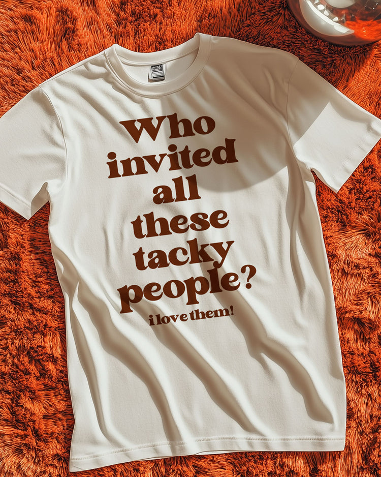 Who Invited All these Tacky People ( I Love Them! ) T-Shirt