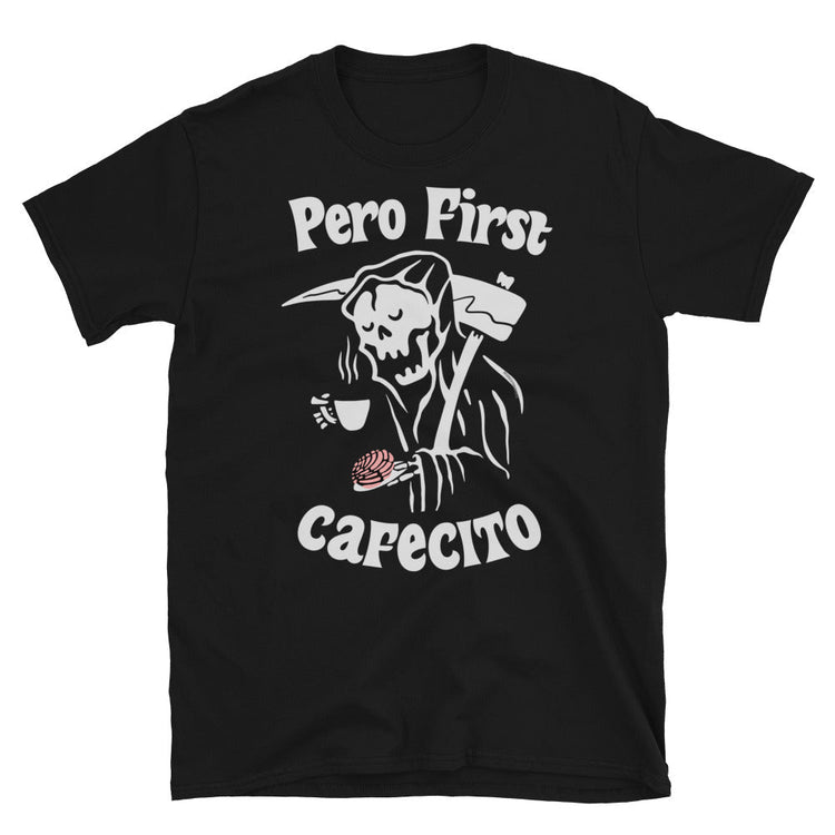 Pero First Cafecito Muerte Unisex T-Shirt