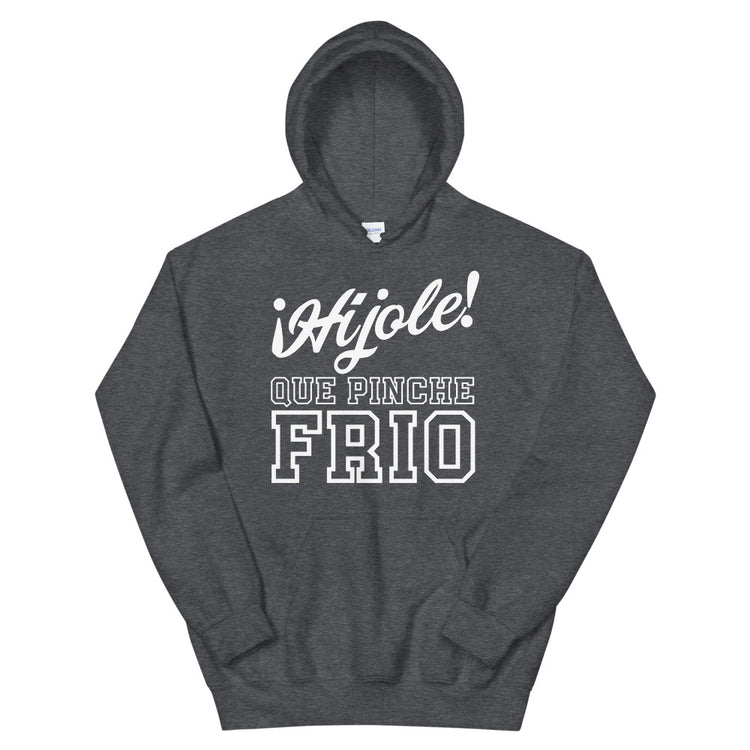 Hijole Que Pinche Frio Unisex Hoodie