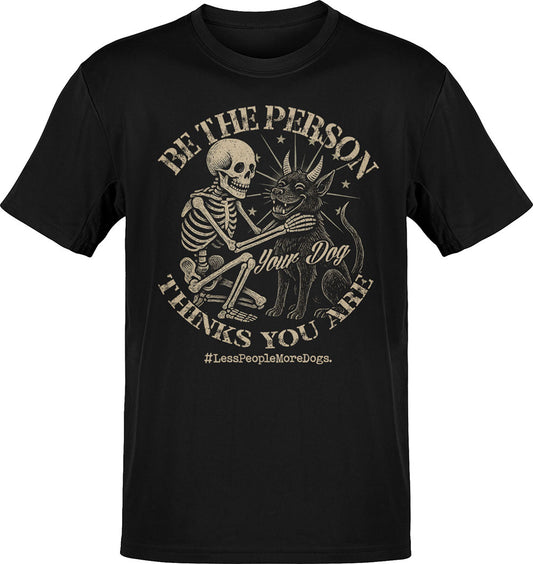 Be The Person Your Dog thinks You Are T-Shirt