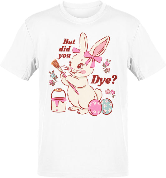 But Did You Dye? Bunny T-shirt