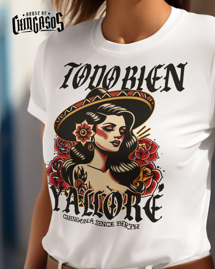 Todo Bien Ta Llore Chingona Since Birth T-Shirt