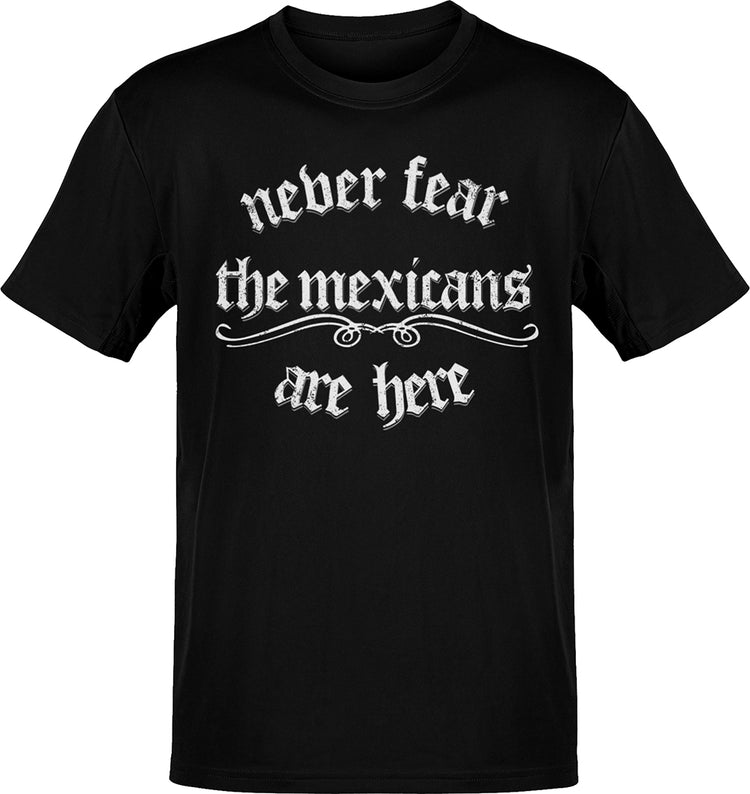 Never Fear the Mexicans Are Here T-Shirt