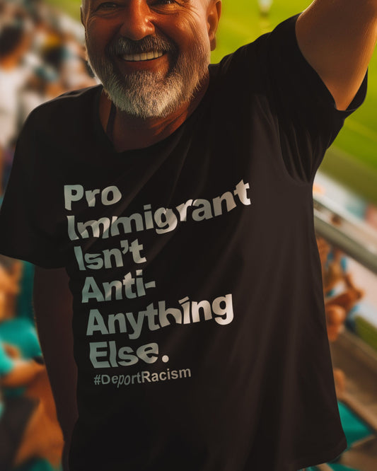 Pro Immigrant - Deport Racism T-Shirt