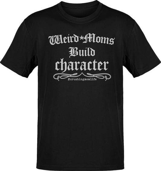 Weird Moms Build Character T-Shirt