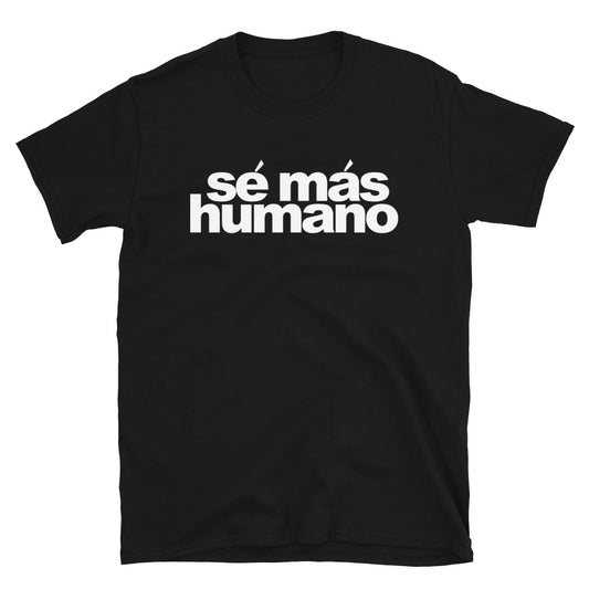 Se Mas Humano Unisex T-Shirt