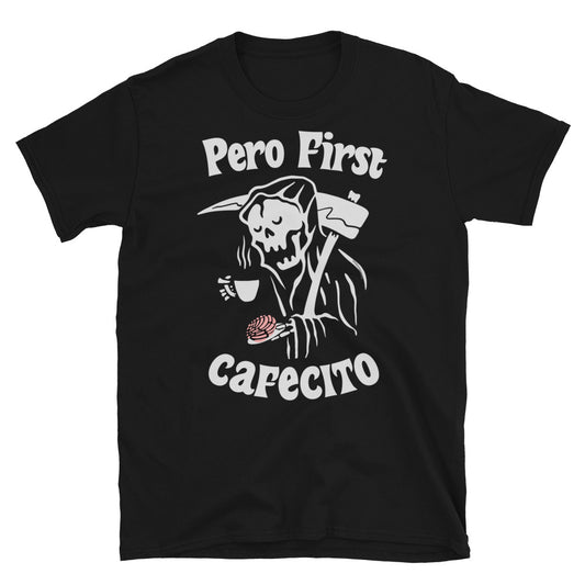 Pero First Cafecito Muerte Unisex T-Shirt