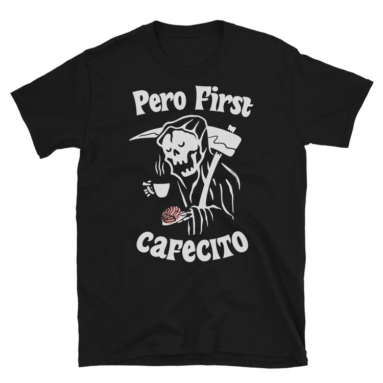 Pero First Cafecito Muerte Unisex T-Shirt