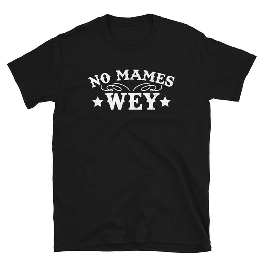 No Mames Wey T-Shirt