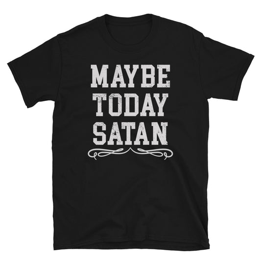 Maybe Today Satan T-Shirt