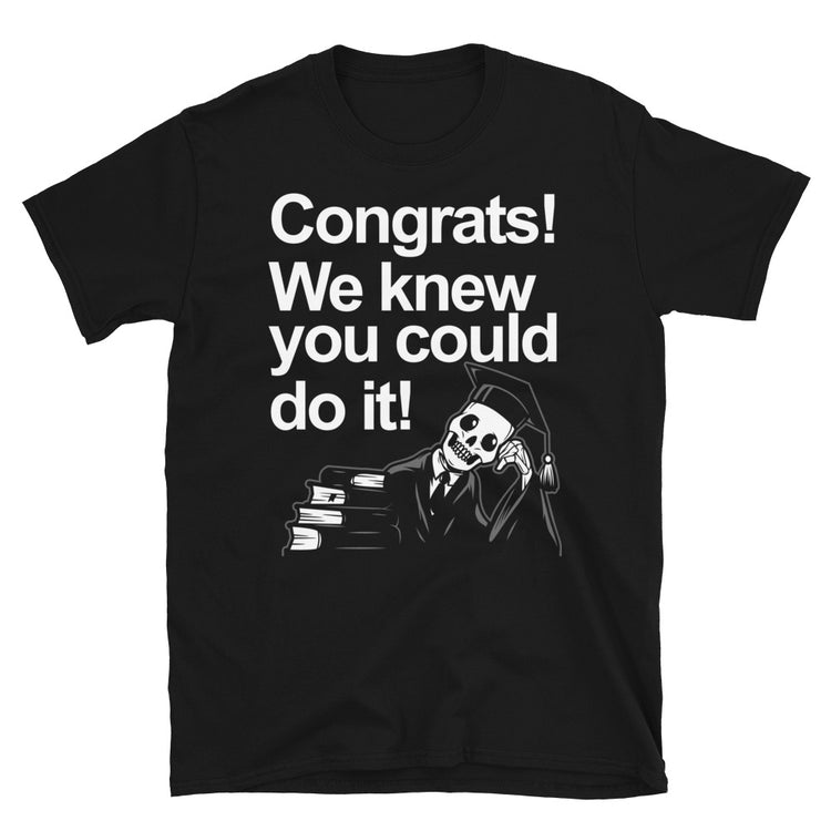We Knew You Could Do It Graduation Unisex T-Shirt