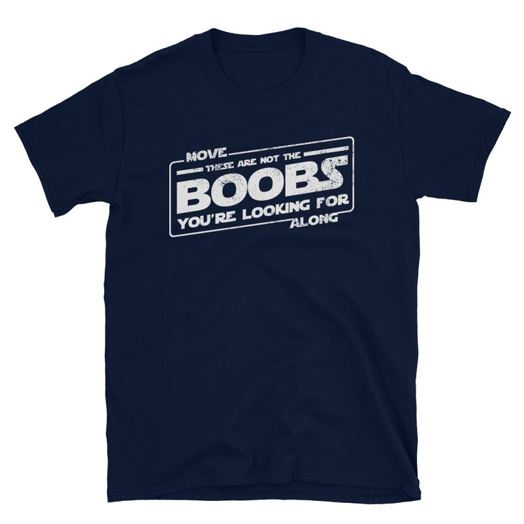 These Are Not The Boobs You're Looking For T-Shirt – House Of Chingasos