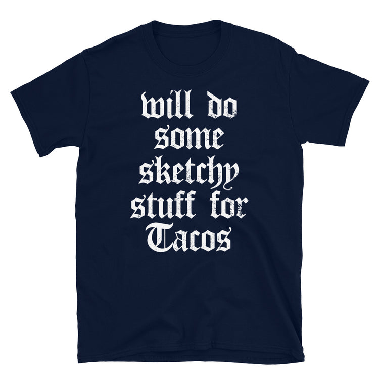 Will Do Some Sketchy Stuff For Tacos T-Shirt