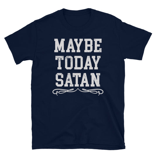 Maybe Today Satan T-Shirt
