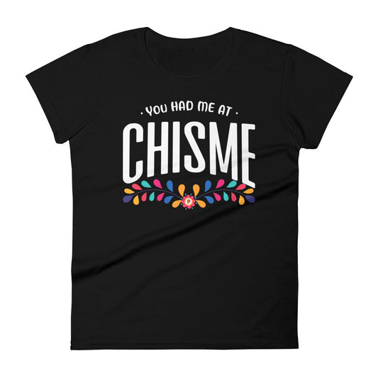 You Had Me At Chisme Women's t-shirt